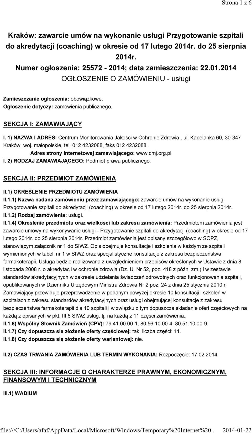 SEKCJA I: ZAMAWIAJĄCY I. 1) NAZWA I ADRES: Centrum Monitorowania Jakości w Ochronie Zdrowia, ul. Kapelanka 60, 30-347 Kraków, woj. małopolskie, tel. 012 4232088, faks 012 4232088.