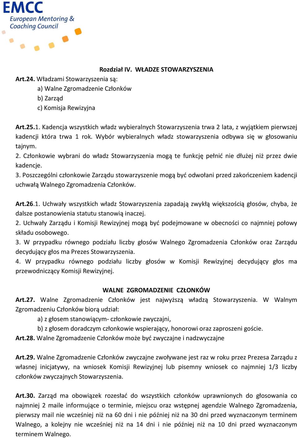 3. Poszczególni członkowie Zarządu stowarzyszenie mogą być odwołani przed zakończeniem kadencji uchwałą Walnego Zgromadzenia Członków. Art.26.1.