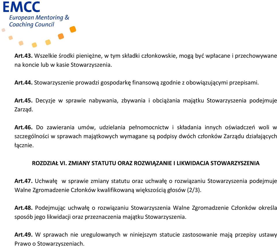 Do zawierania umów, udzielania pełnomocnictw i składania innych oświadczeń woli w szczególności w sprawach majątkowych wymagane są podpisy dwóch członków Zarządu działających łącznie. ROZDZIAŁ VI.