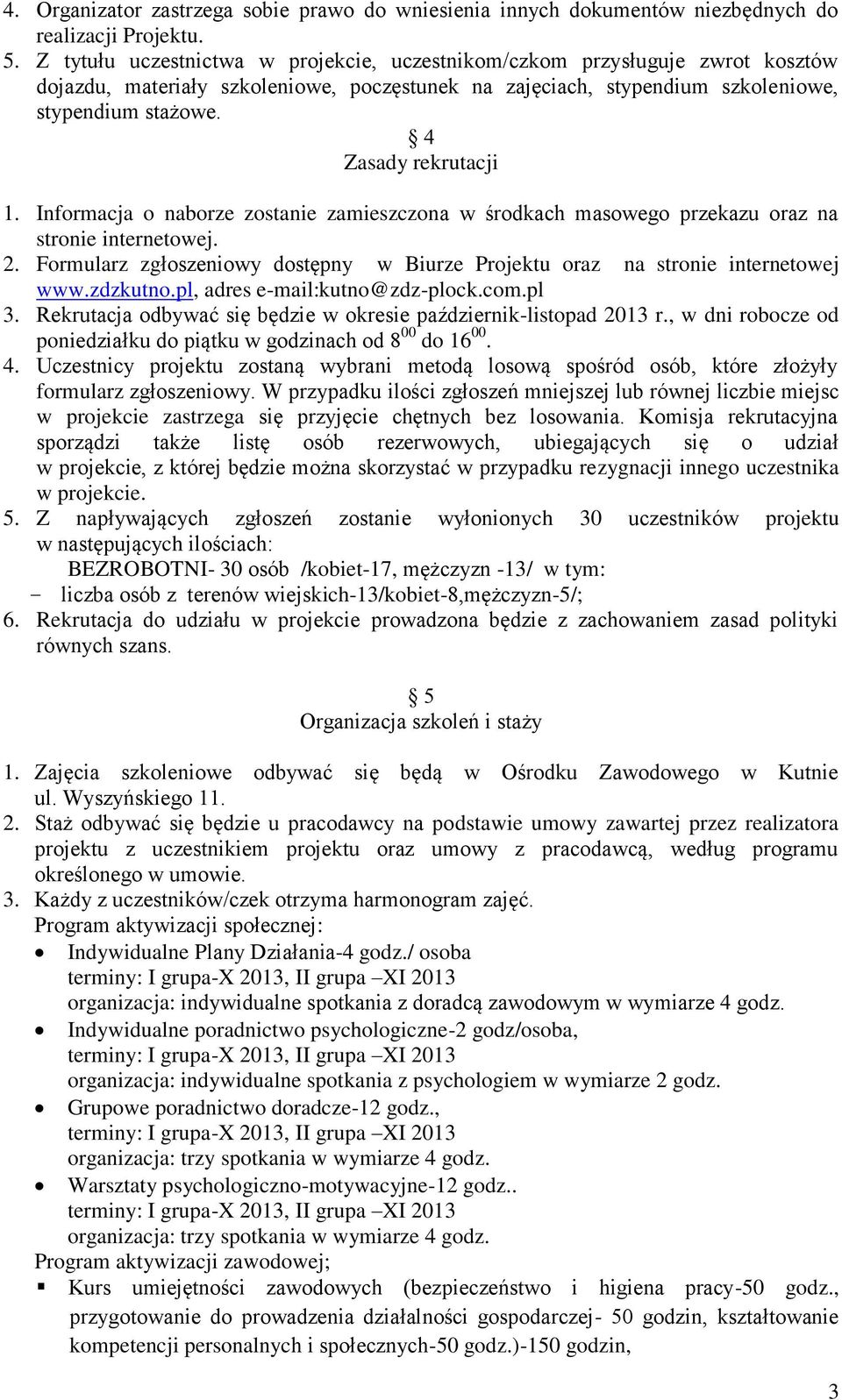 4 Zasady rekrutacji 1. Informacja o naborze zostanie zamieszczona w środkach masowego przekazu oraz na stronie internetowej. 2.