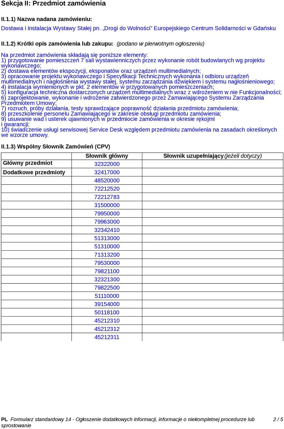 ogłoszeniu) Na przedmiot zamówienia składają się poniższe elementy: 1) przygotowanie pomieszczeń 7 sali wystawienniczych przez wykonanie robót budowlanych wg projektu wykonawczego; 2) dostawa