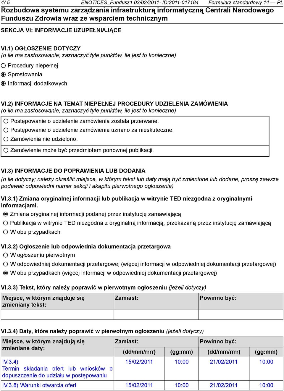 2) INFORMACJE NA TEMAT NIEPEŁNEJ PROCEDURY UDZIELENIA ZAMÓWIENIA (o ile ma zastosowanie; zaznaczyć tyle punktów, ile jest to konieczne) Postępowanie o udzielenie zamówienia została przerwane.