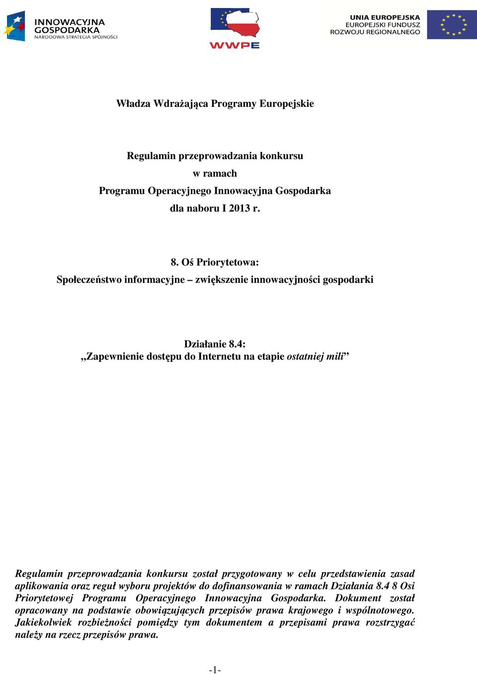 4: Zapewnienie dostępu do Internetu na etapie ostatniej mili Regulamin przeprowadzania konkursu został przygotowany w celu przedstawienia zasad aplikowania oraz reguł wyboru projektów do