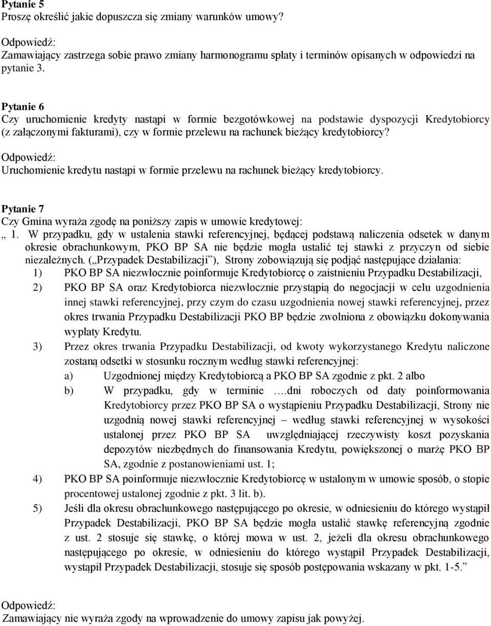 Uruchomienie kredytu nastąpi w formie przelewu na rachunek bieżący kredytobiorcy. Pytanie 7 Czy Gmina wyraża zgodę na poniższy zapis w umowie kredytowej:.