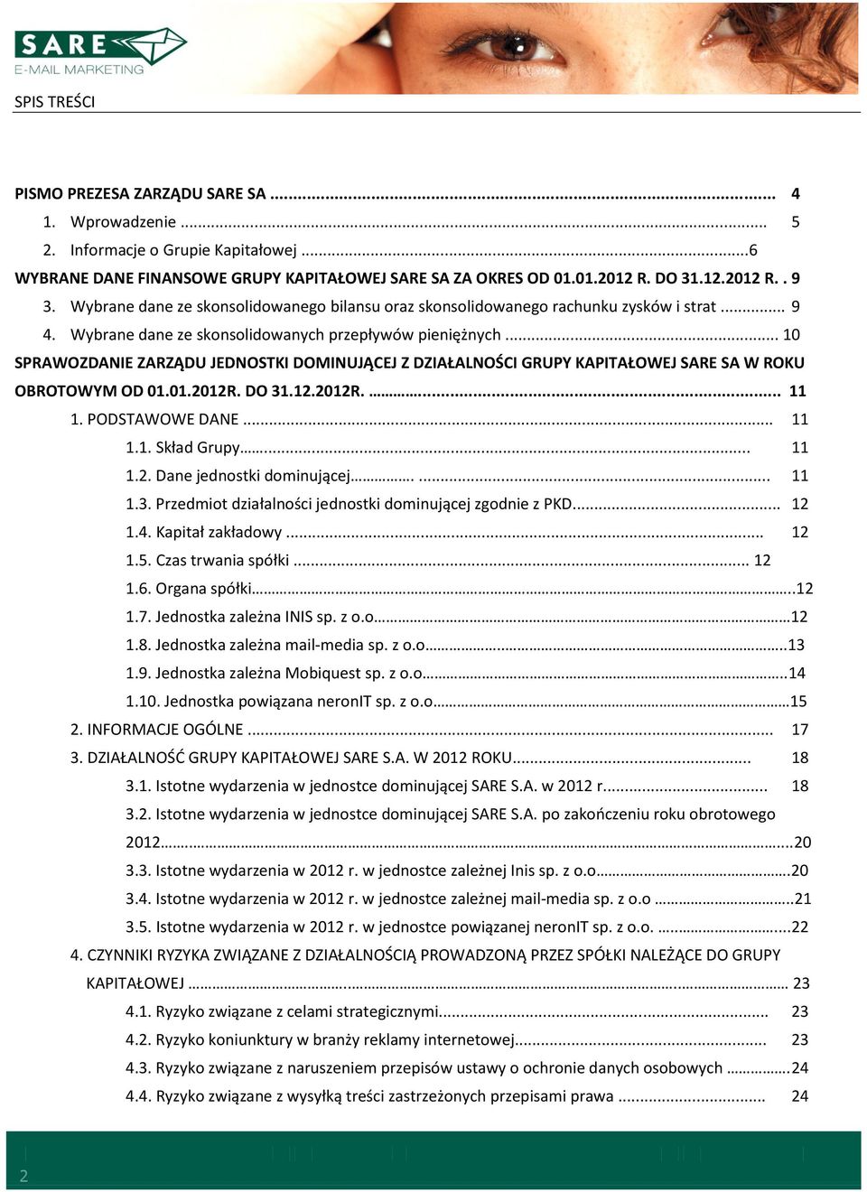 .. 10 SPRAWOZDANIE ZARZĄDU JEDNOSTKI DOMINUJĄCEJ Z DZIAŁALNOŚCI GRUPY KAPITAŁOWEJ SARE SA W ROKU OBROTOWYM OD 01.01.2012R. DO 31.12.2012R.... 11 1. PODSTAWOWE DANE... 11 1.1. Skład Grupy... 11 1.2. Dane jednostki dominującej.