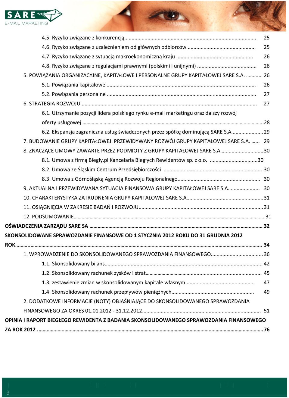 .. 27 6. STRATEGIA ROZWOJU... 27 6.1. Utrzymanie pozycji lidera polskiego rynku e-mail marketingu oraz dalszy rozwój oferty usługowej..28 6.2. Ekspansja zagraniczna usług świadczonych przez spółkę dominującą SARE S.