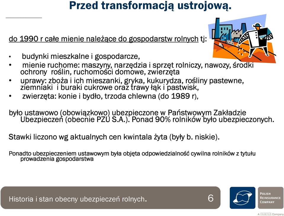 domowe, zwierzęta uprawy: zboża i ich mieszanki, gryka, kukurydza, rośliny pastewne, ziemniaki i buraki cukrowe oraz trawy łąk i pastwisk, zwierzęta: konie i bydło, trzoda chlewna (do 1989 r),