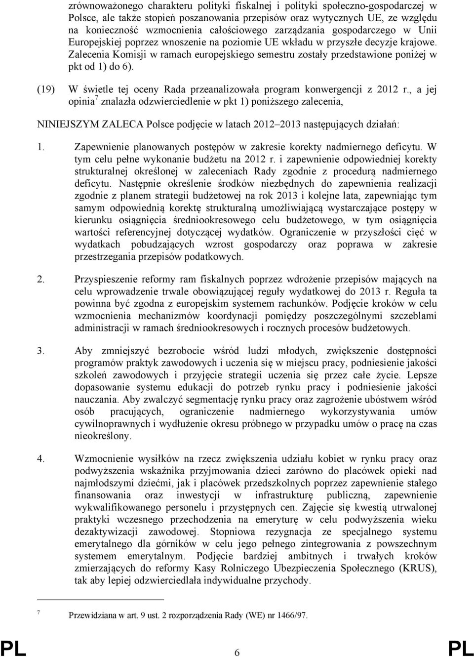 Zalecenia Komisji w ramach europejskiego semestru zostały przedstawione poniżej w pkt od 1) do 6). (19) W świetle tej oceny Rada przeanalizowała program konwergencji z 2012 r.