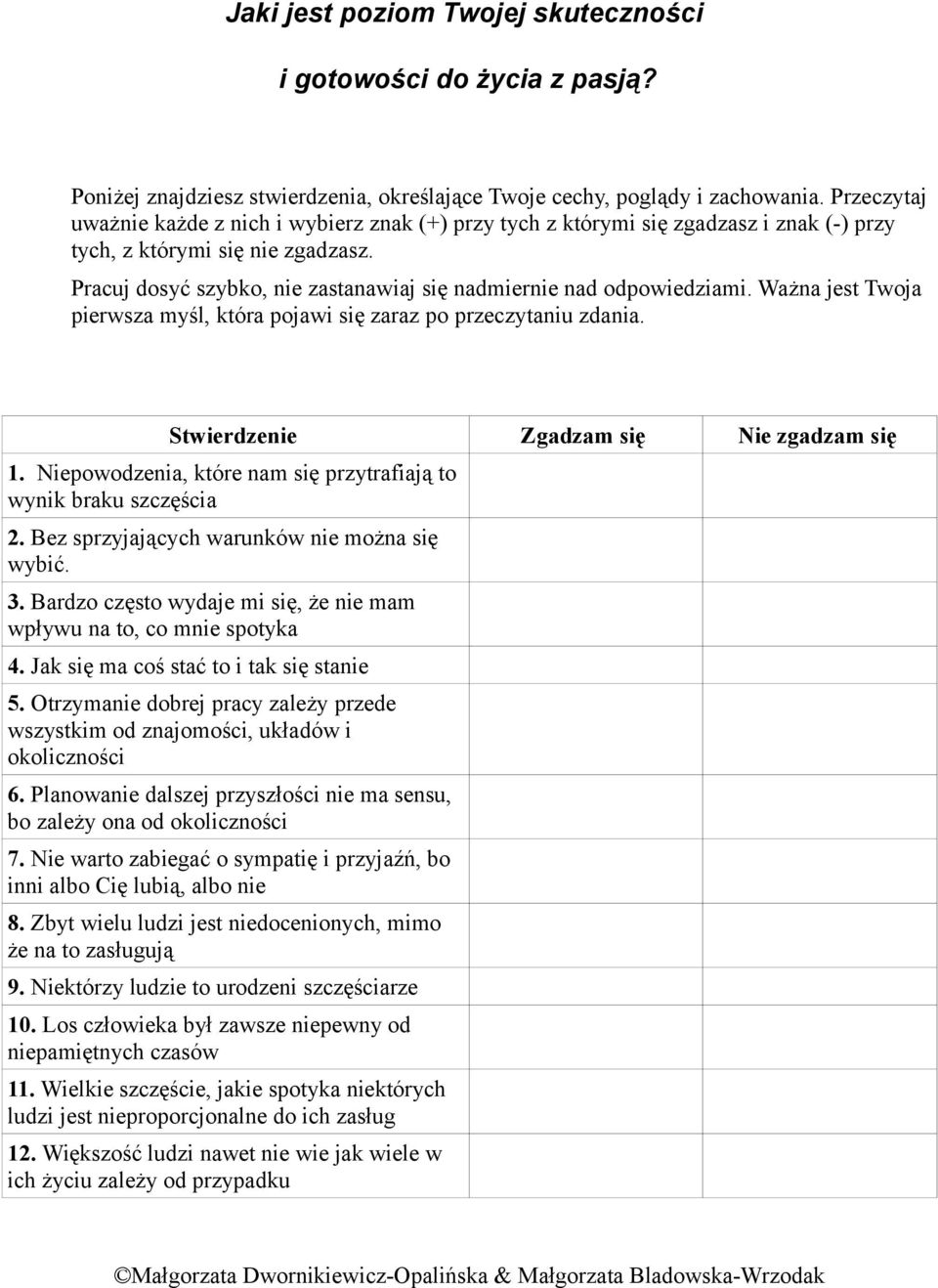 Pracuj dosyć szybko, nie zastanawiaj się nadmiernie nad odpowiedziami. Ważna jest Twoja pierwsza myśl, która pojawi się zaraz po przeczytaniu zdania. Stwierdzenie Zgadzam się Nie zgadzam się 1.