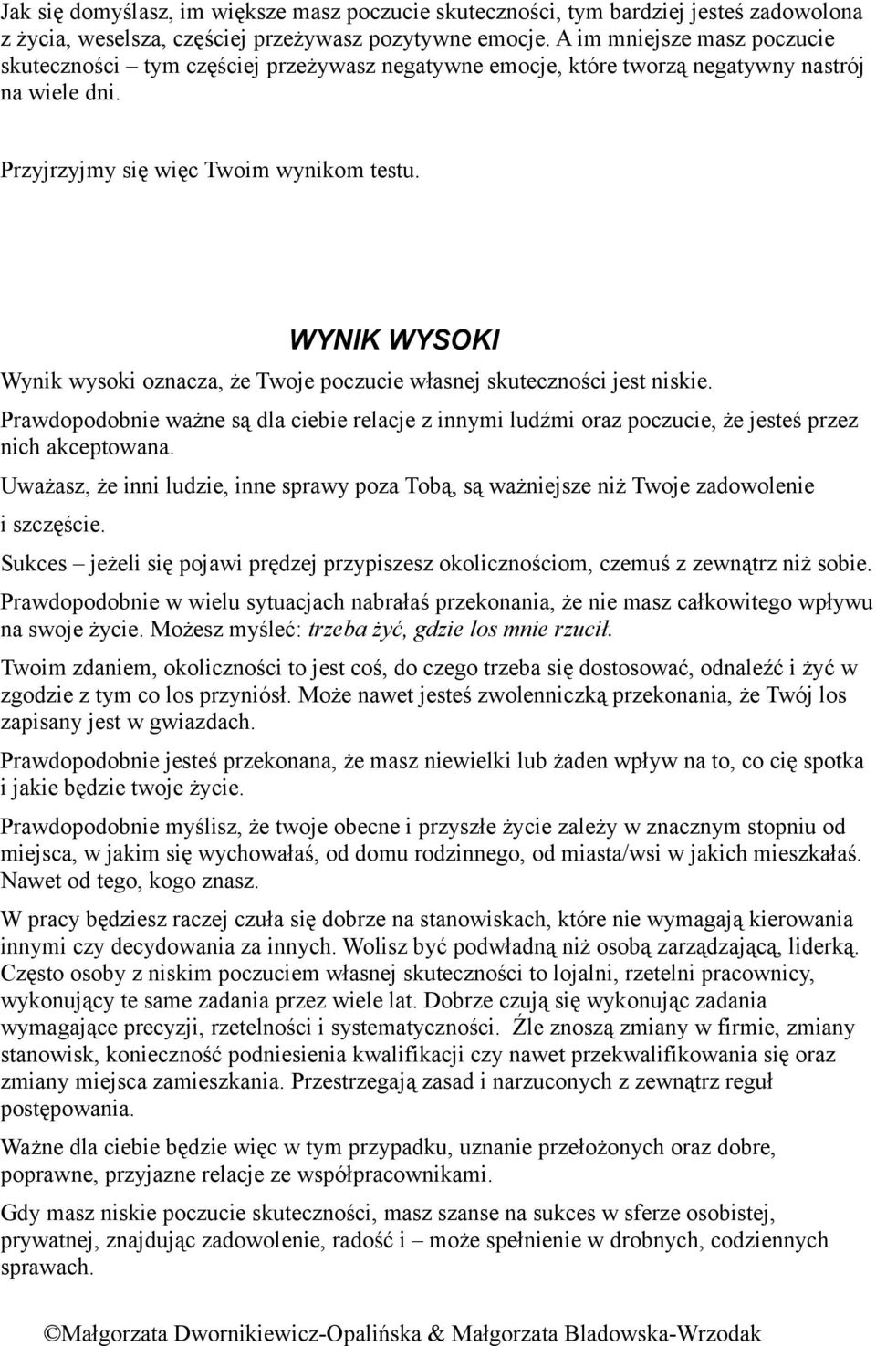 WYNIK WYSOKI Wynik wysoki oznacza, że Twoje poczucie własnej skuteczności jest niskie. Prawdopodobnie ważne są dla ciebie relacje z innymi ludźmi oraz poczucie, że jesteś przez nich akceptowana.