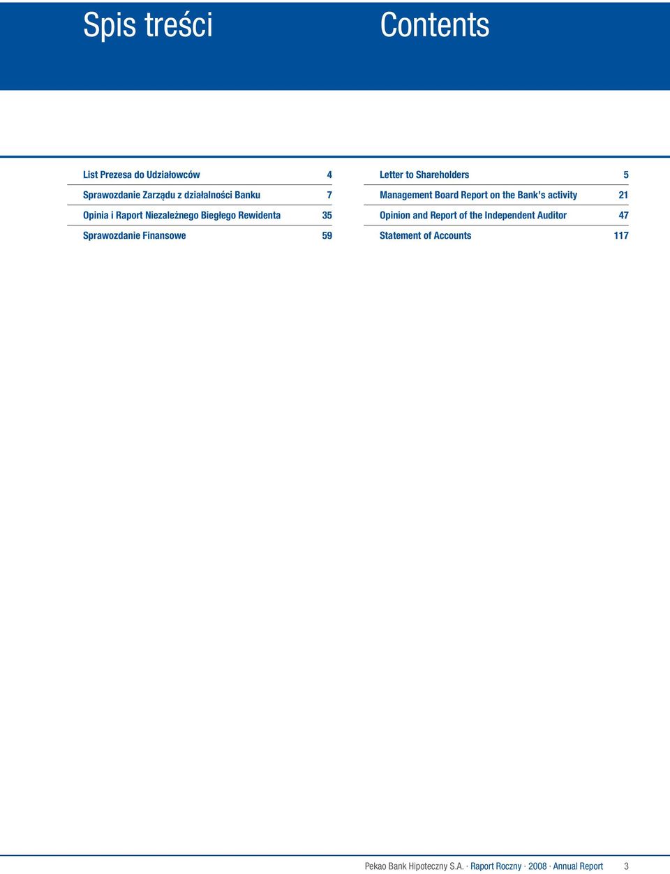Shareholders 5 Management Board Report on the Bank s activity 21 Opinion and Report of the
