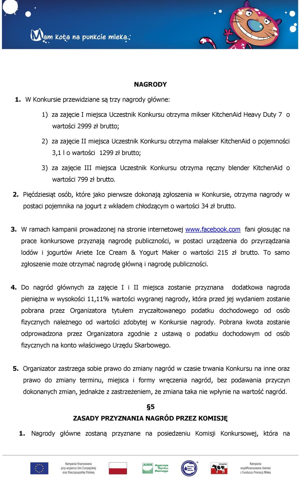 Konkursu otrzyma malakser KitchenAid o pojemności 3,1 l o wartości 1299 zł brutto; 3) za zajęcie III miejsca Uczestnik Konkursu otrzyma ręczny blender KitchenAid o wartości 799 zł brutto. 2.