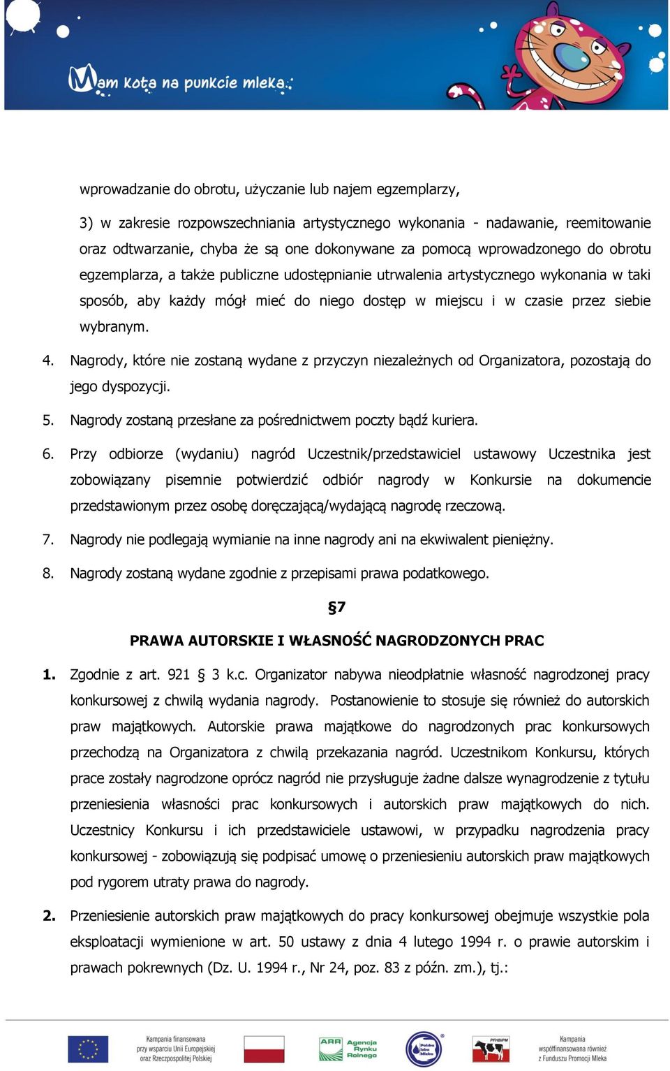 4. Nagrody, które nie zostaną wydane z przyczyn niezależnych od Organizatora, pozostają do jego dyspozycji. 5. Nagrody zostaną przesłane za pośrednictwem poczty bądź kuriera. 6.