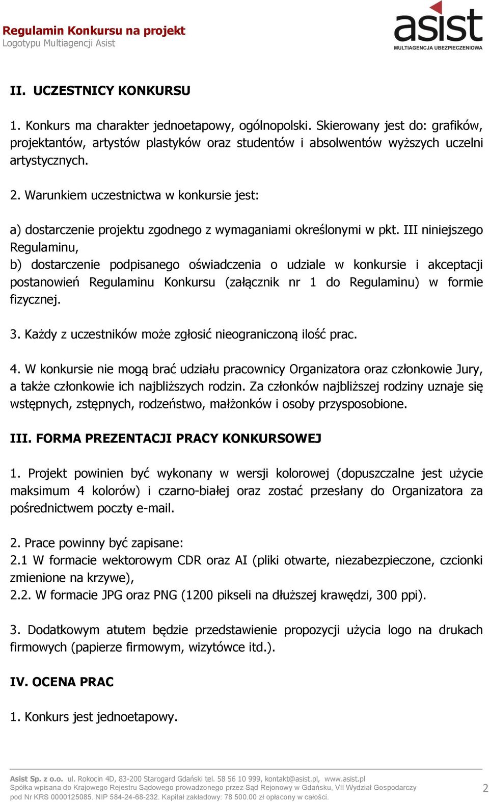 III niniejszego Regulaminu, b) dostarczenie podpisanego oświadczenia o udziale w konkursie i akceptacji postanowień Regulaminu Konkursu (załącznik nr 1 do Regulaminu) w formie fizycznej. 3.