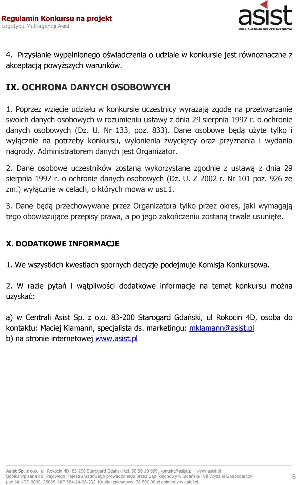 833). Dane osobowe będą użyte tylko i wyłącznie na potrzeby konkursu, wyłonienia zwycięzcy oraz przyznania i wydania nagrody. Administratorem danych jest Organizator. 2.