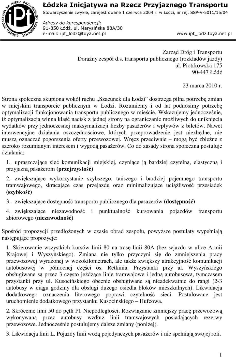 Piotrkowska 175 90-447 Łódź 23 marca 2010 r. Strona społeczna skupiona wokół ruchu Szacunek dla Łodzi dostrzega pilna potrzebę zmian w miejskim transporcie publicznym w Łodzi.