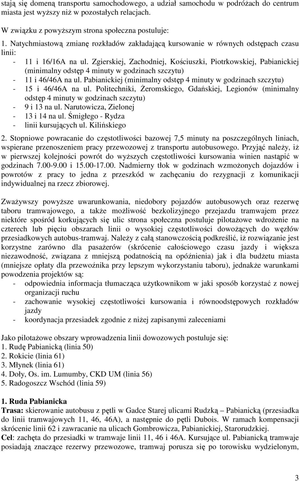 Zgierskiej, Zachodniej, Kościuszki, Piotrkowskiej, Pabianickiej (minimalny odstęp 4 minuty w godzinach szczytu) - 11 i 46/46A na ul.