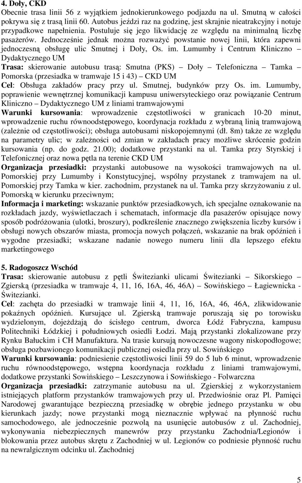 Jednocześnie jednak moŝna rozwaŝyć powstanie nowej linii, która zapewni jednoczesną obsługę ulic Smutnej i Doły, Os. im.