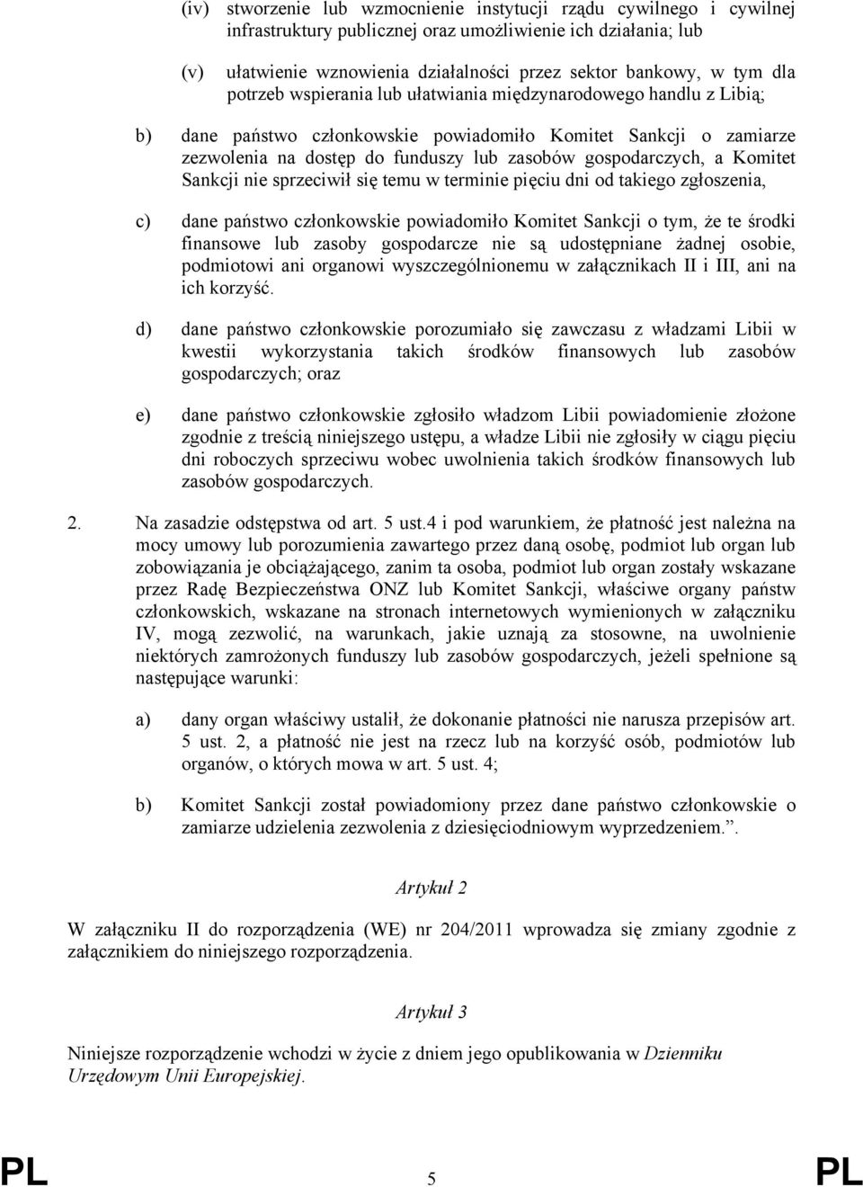 a Komitet Sankcji nie sprzeciwił się temu w terminie pięciu dni od takiego zgłoszenia, c) dane państwo członkowskie powiadomiło Komitet Sankcji o tym, że te środki finansowe lub zasoby gospodarcze