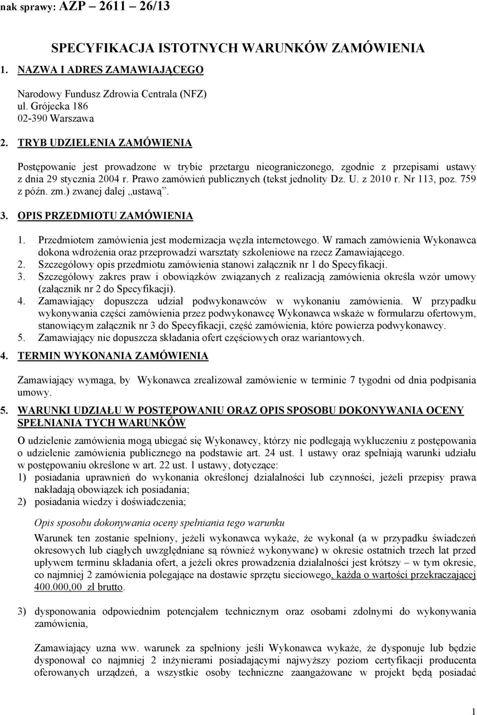 Nr 113, poz. 759 z późn. zm.) zwanej dalej ustawą. 3. OPIS PRZEDMIOTU ZAMÓWIENIA 1. Przedmiotem zamówienia jest modernizacja węzła internetowego.