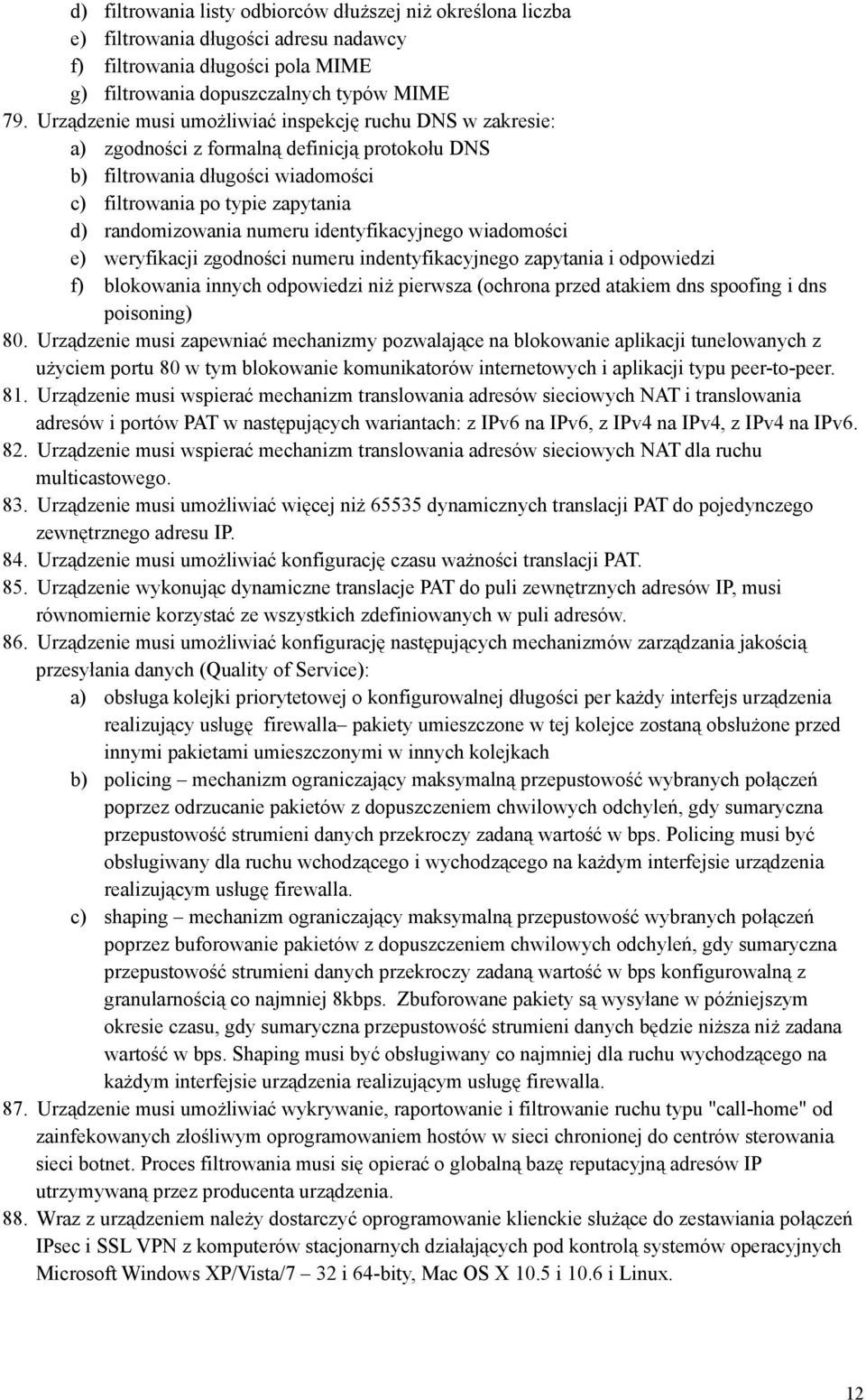 numeru identyfikacyjnego wiadomości e) weryfikacji zgodności numeru indentyfikacyjnego zapytania i odpowiedzi f) blokowania innych odpowiedzi niż pierwsza (ochrona przed atakiem dns spoofing i dns