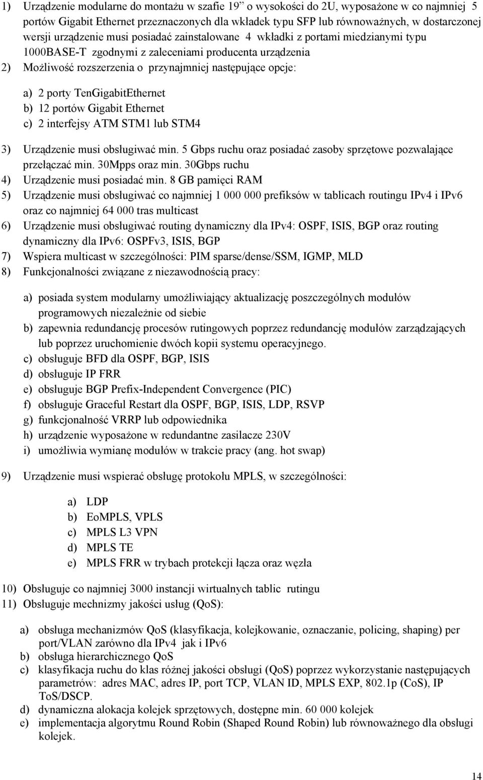 porty TenGigabitEthernet b) 12 portów Gigabit Ethernet c) 2 interfejsy ATM STM1 lub STM4 3) Urządzenie musi obsługiwać min. 5 Gbps ruchu oraz posiadać zasoby sprzętowe pozwalające przełączać min.