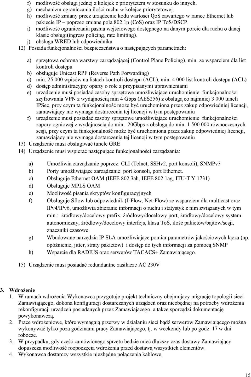 i) możliwość ograniczania pasma wejściowego dostępnego na danym porcie dla ruchu o danej klasie obsługi(ingress policing, rate limiting).