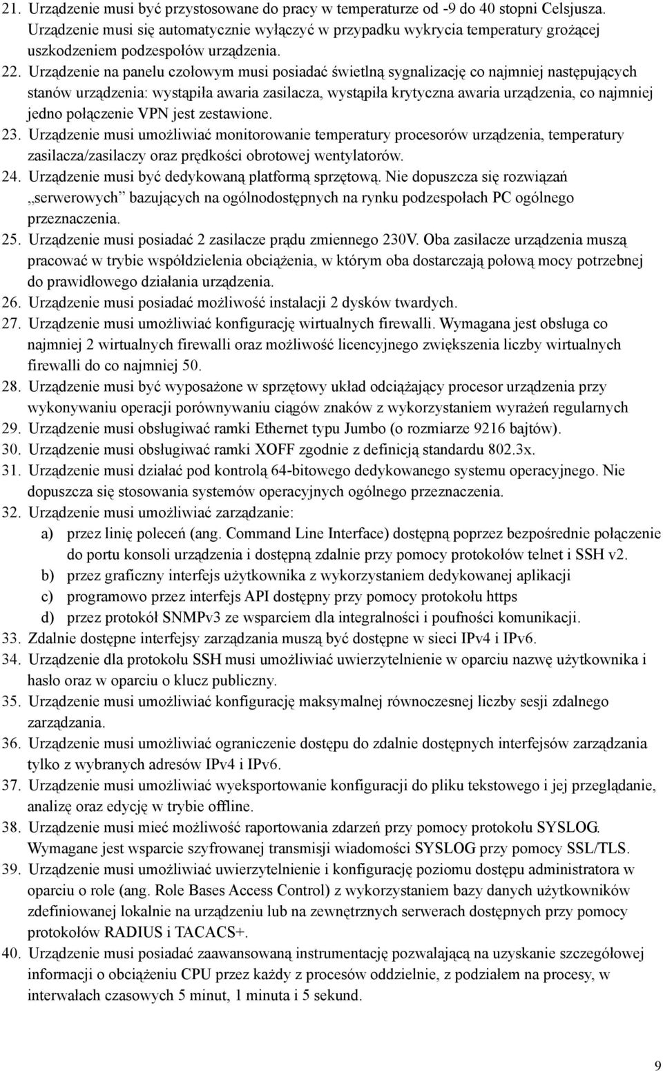 Urządzenie na panelu czołowym musi posiadać świetlną sygnalizację co najmniej następujących stanów urządzenia: wystąpiła awaria zasilacza, wystąpiła krytyczna awaria urządzenia, co najmniej jedno