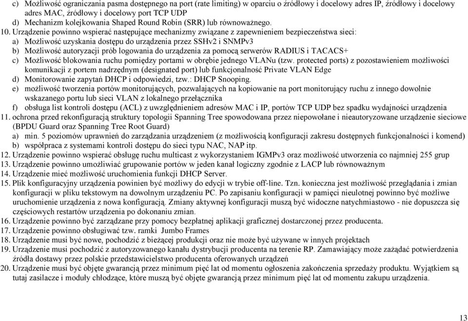 Urządzenie powinno wspierać następujące mechanizmy związane z zapewnieniem bezpieczeństwa sieci: a) Możliwość uzyskania dostępu do urządzenia przez SSHv2 i SNMPv3 b) Możliwość autoryzacji prób