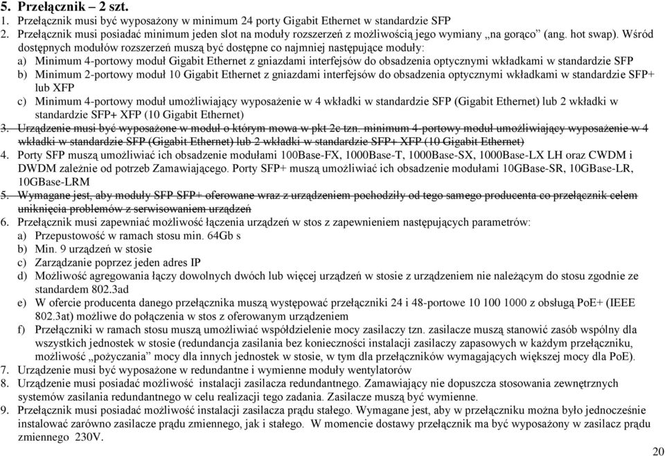 Wśród dostępnych modułów rozszerzeń muszą być dostępne co najmniej następujące moduły: a) Minimum 4-portowy moduł Gigabit Ethernet z gniazdami interfejsów do obsadzenia optycznymi wkładkami w