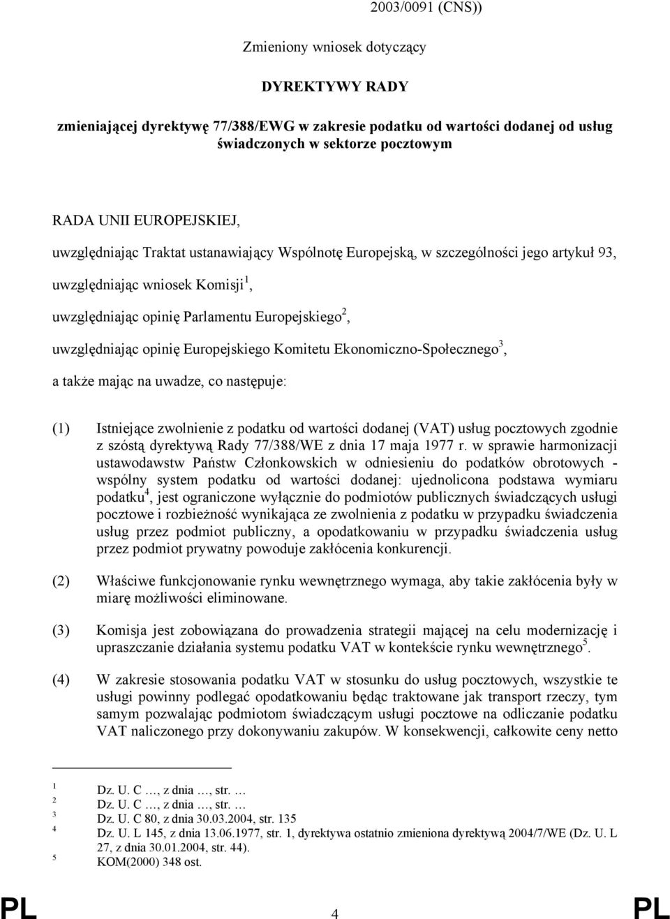 Europejskiego Komitetu Ekonomiczno-Społecznego 3, a także mając na uwadze, co następuje: (1) Istniejące zwolnienie z podatku od wartości dodanej (VAT) usług pocztowych zgodnie z szóstą dyrektywą Rady