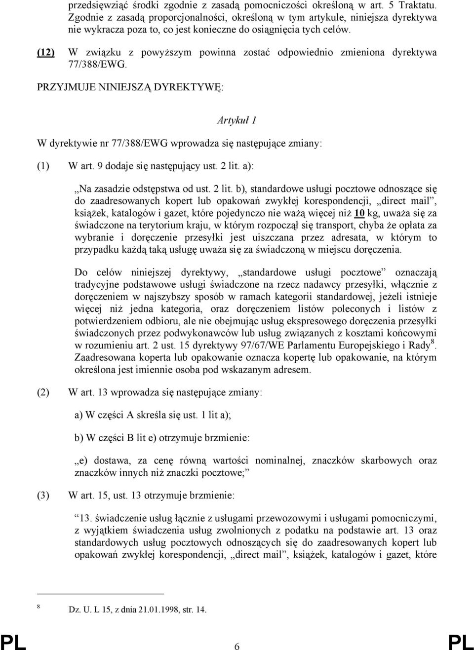 (12) W związku z powyższym powinna zostać odpowiednio zmieniona dyrektywa 77/388/EWG. PRZYJMUJE NINIEJSZĄ DYREKTYWĘ: Artykuł 1 W dyrektywie nr 77/388/EWG wprowadza się następujące zmiany: (1) W art.
