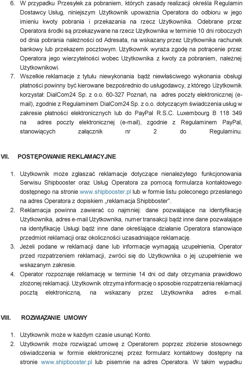 Odebrane przez Operatora środki są przekazywane na rzecz Użytkownika w terminie 10 dni roboczych od dnia pobrania należności od Adresata, na wskazany przez Użytkownika rachunek bankowy lub przekazem