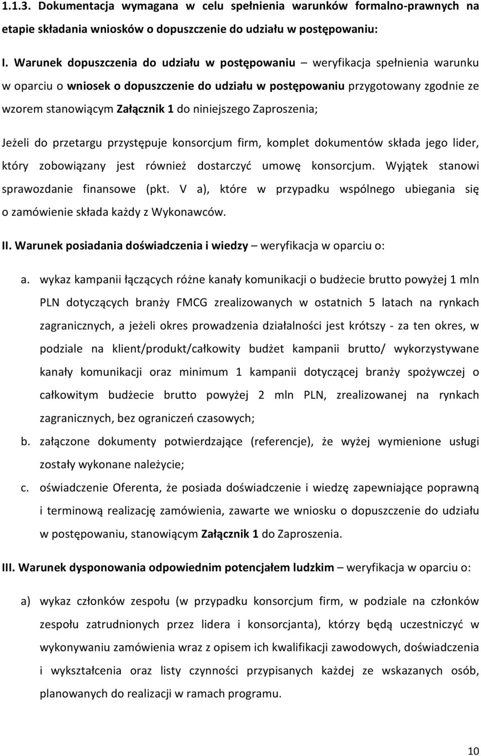niniejszego Zaproszenia; Jeżeli do przetargu przystępuje konsorcjum firm, komplet dokumentów składa jego lider, który zobowiązany jest również dostarczyć umowę konsorcjum.