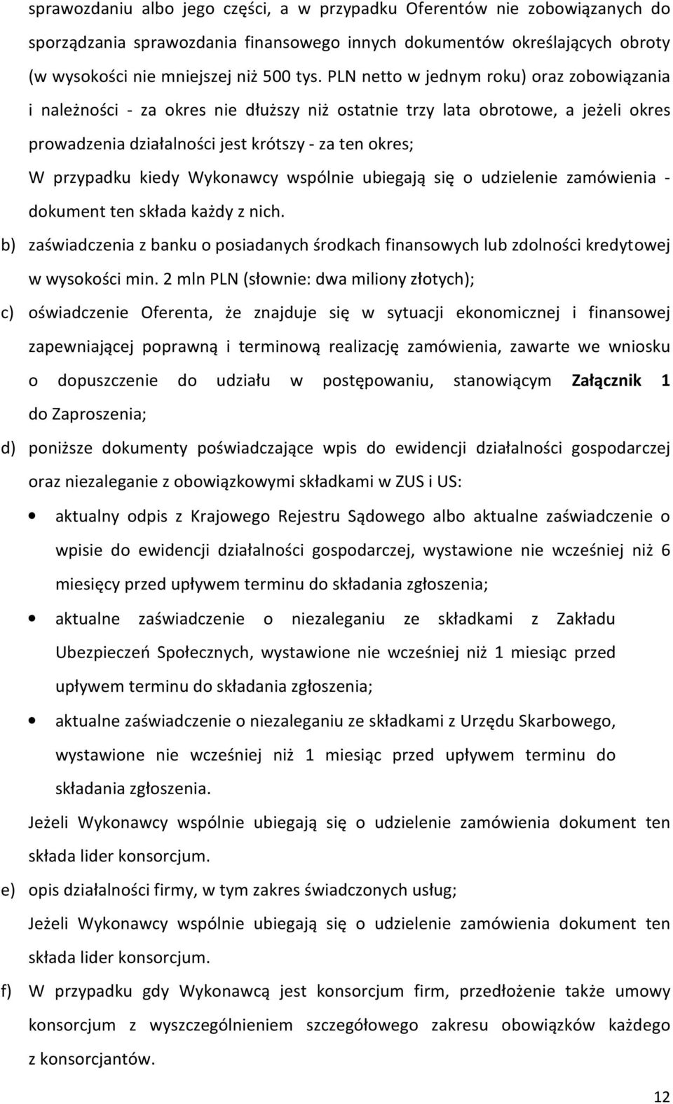 Wykonawcy wspólnie ubiegają się o udzielenie zamówienia - dokument ten składa każdy z nich. b) zaświadczenia z banku o posiadanych środkach finansowych lub zdolności kredytowej w wysokości min.