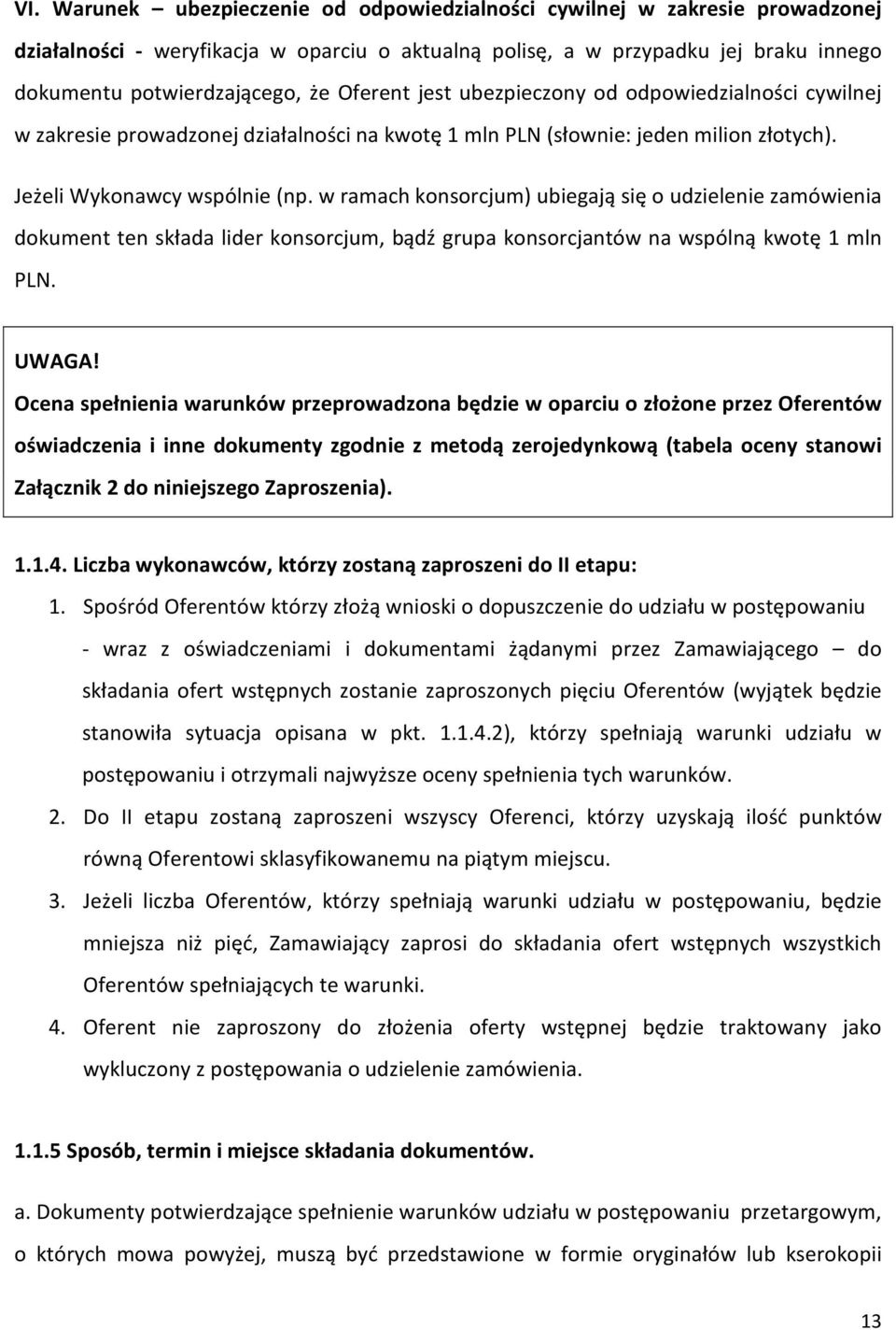 w ramach konsorcjum) ubiegają się o udzielenie zamówienia dokument ten składa lider konsorcjum, bądź grupa konsorcjantów na wspólną kwotę 1 mln PLN. UWAGA!