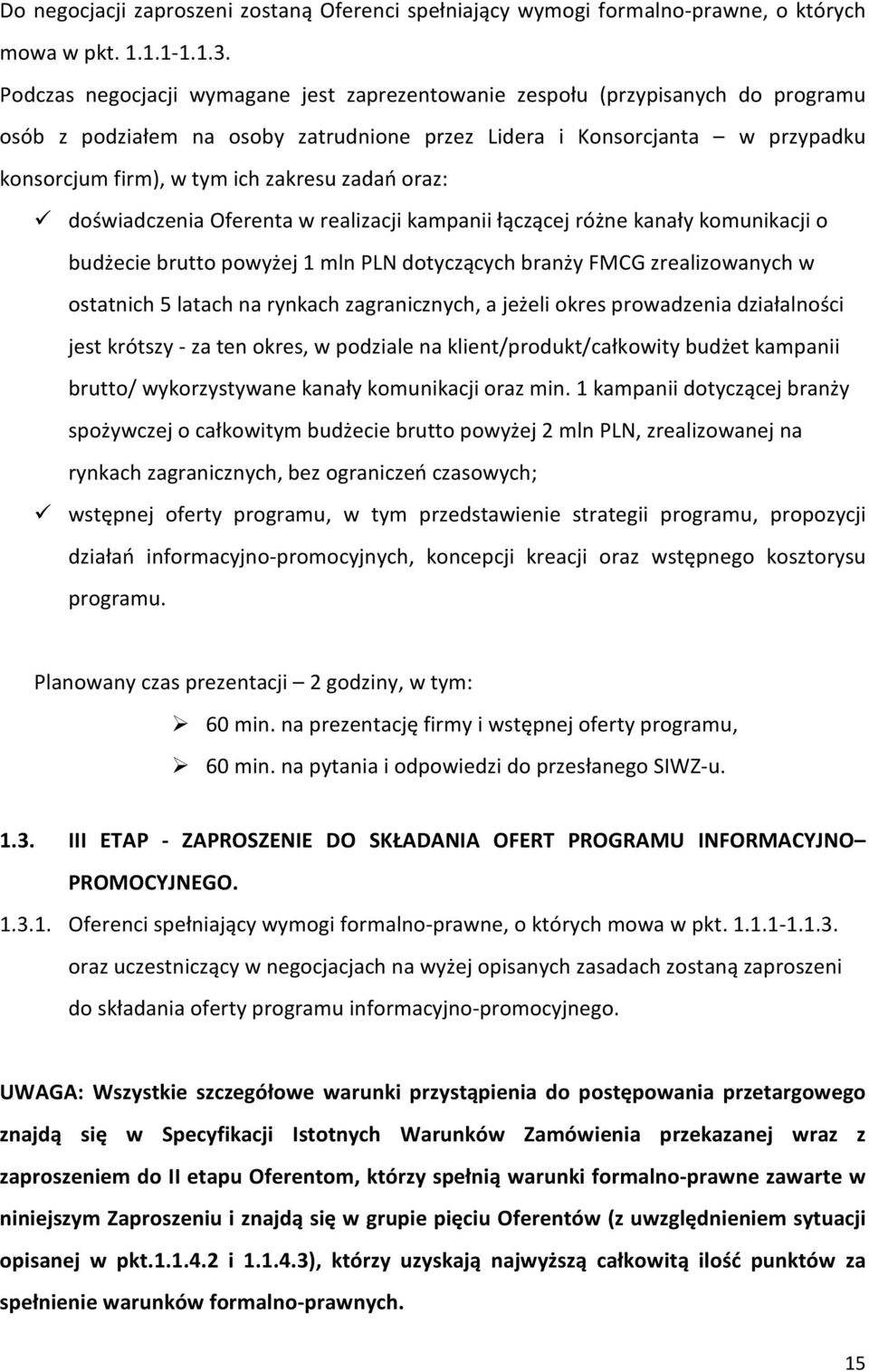 zadań oraz: doświadczenia Oferenta w realizacji kampanii łączącej różne kanały komunikacji o budżecie brutto powyżej 1 mln PLN dotyczących branży FMCG zrealizowanych w ostatnich 5 latach na rynkach