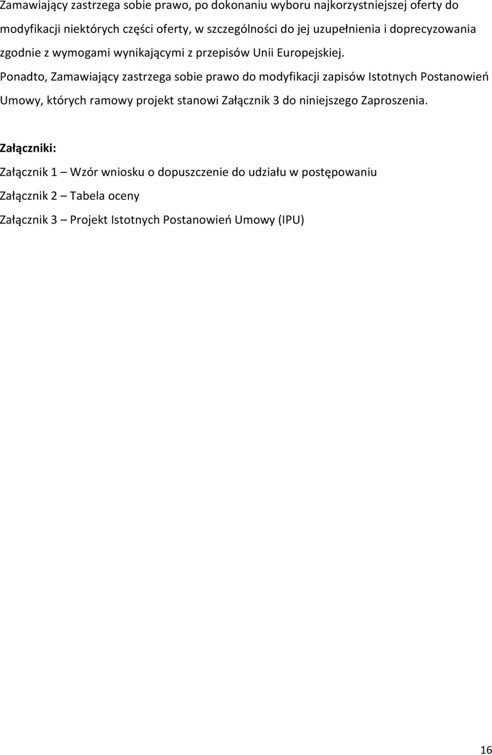 Ponadto, Zamawiający zastrzega sobie prawo do modyfikacji zapisów Istotnych Postanowień Umowy, których ramowy projekt stanowi Załącznik 3 do