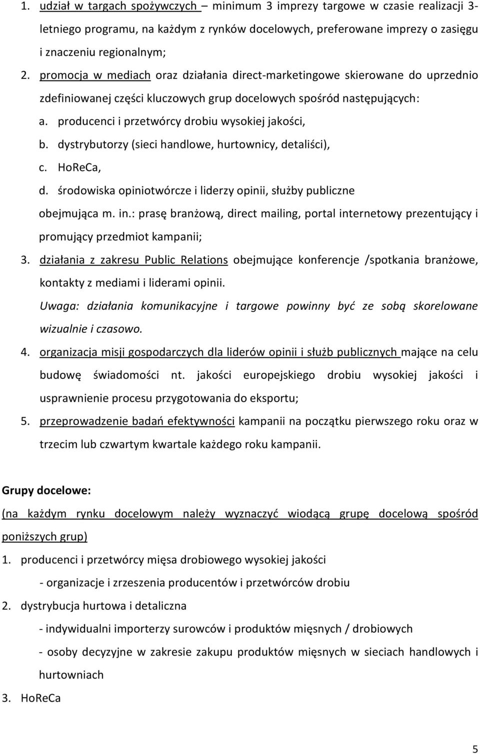 producenci i przetwórcy drobiu wysokiej jakości, b. dystrybutorzy (sieci handlowe, hurtownicy, detaliści), c. HoReCa, d. środowiska opiniotwórcze i liderzy opinii, służby publiczne obejmująca m. in.