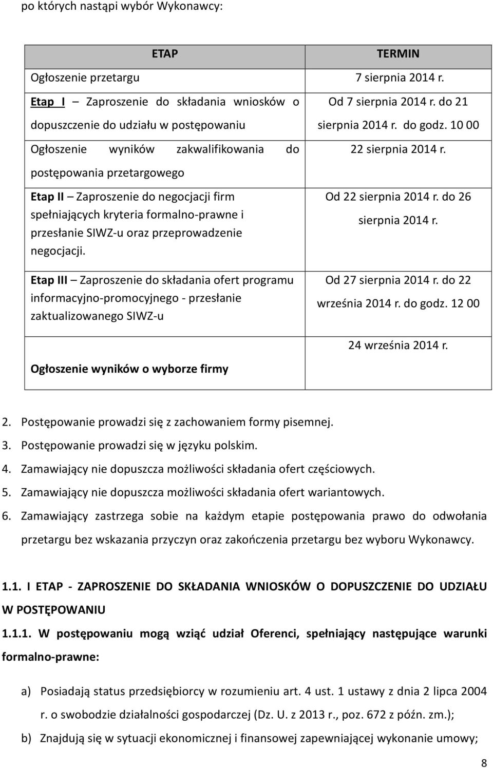spełniających kryteria formalno-prawne i przesłanie SIWZ-u oraz przeprowadzenie negocjacji. Od 7 sierpnia 2014 r. do 21 sierpnia 2014 r. do godz. 10 00 22 sierpnia 2014 r. Od 22 sierpnia 2014 r.