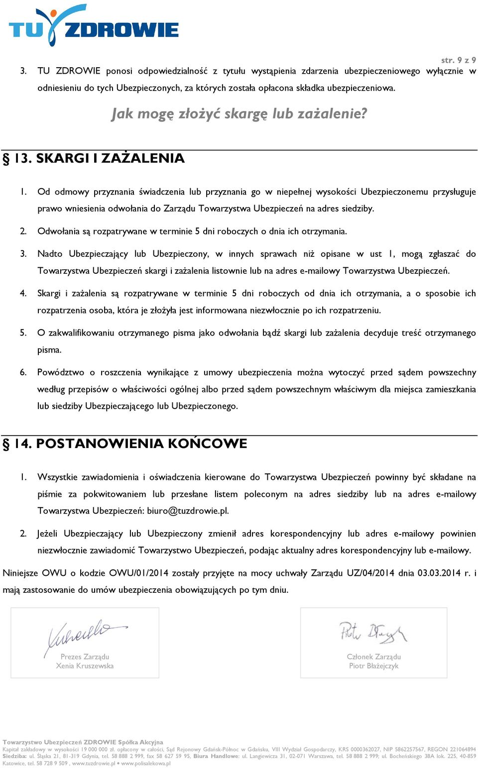 Od odmowy przyznania świadczenia lub przyznania go w niepełnej wysokości Ubezpieczonemu przysługuje prawo wniesienia odwołania do Zarządu Towarzystwa Ubezpieczeń na adres siedziby. 2.