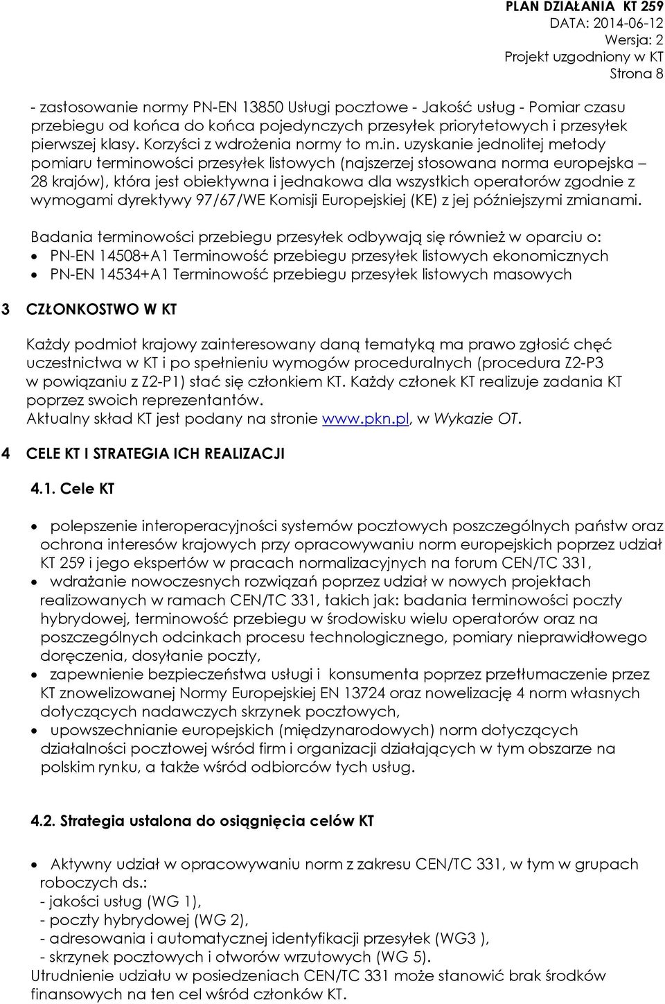uzyskanie jednolitej metody pomiaru terminowości przesyłek listowych (najszerzej stosowana norma europejska 28 krajów), która jest obiektywna i jednakowa dla wszystkich operatorów zgodnie z wymogami