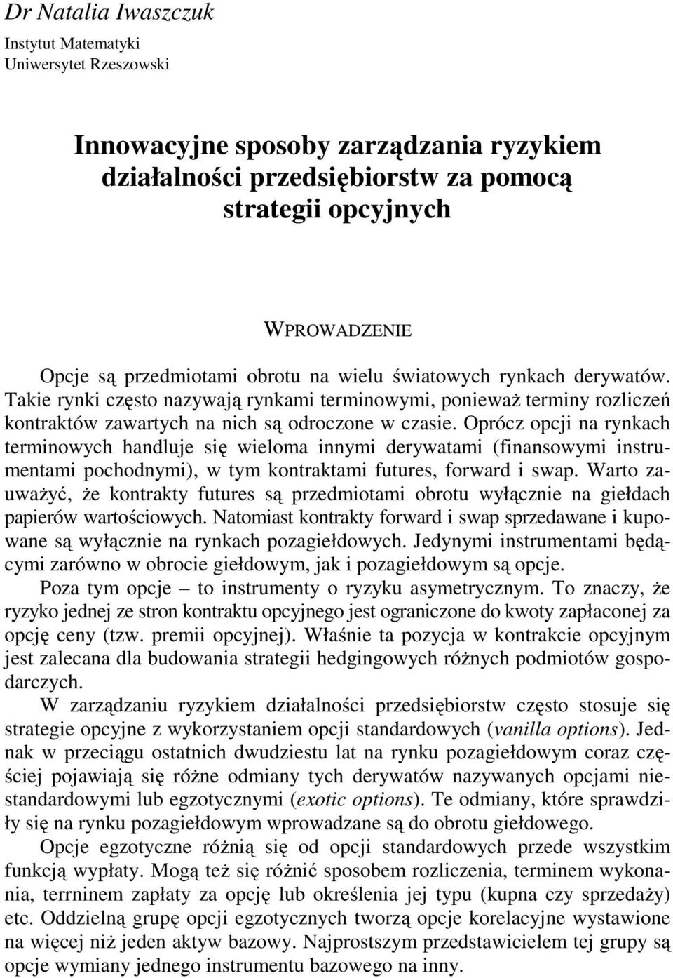 przedmiotami obrotu na wielu światowych rynkach derywatów. Takie rynki często nazywaą rynkami terminowymi, ponieważ terminy rozliczeń kontraktów zawartych na nich są odroczone w czasie.