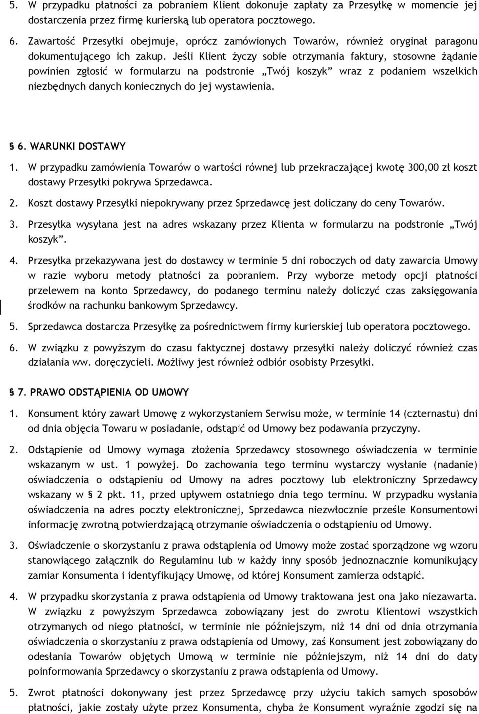 Jeśli Klient życzy sobie otrzymania faktury, stosowne żądanie powinien zgłosić w formularzu na podstronie Twój koszyk wraz z podaniem wszelkich niezbędnych danych koniecznych do jej wystawienia. 6.