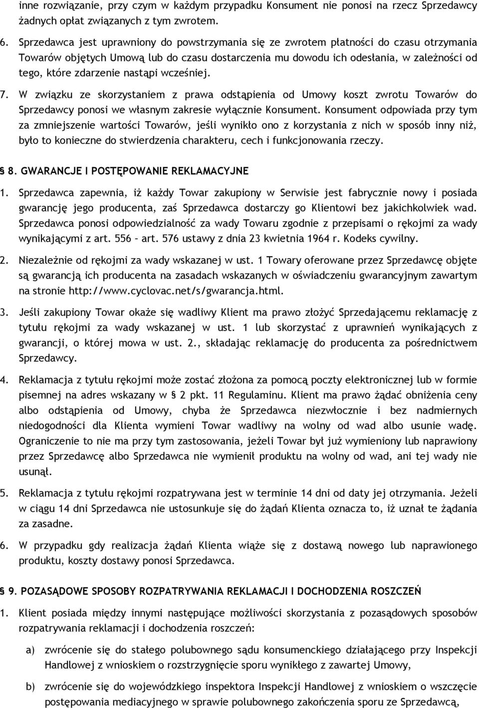 zdarzenie nastąpi wcześniej. 7. W związku ze skorzystaniem z prawa odstąpienia od Umowy koszt zwrotu Towarów do Sprzedawcy ponosi we własnym zakresie wyłącznie Konsument.