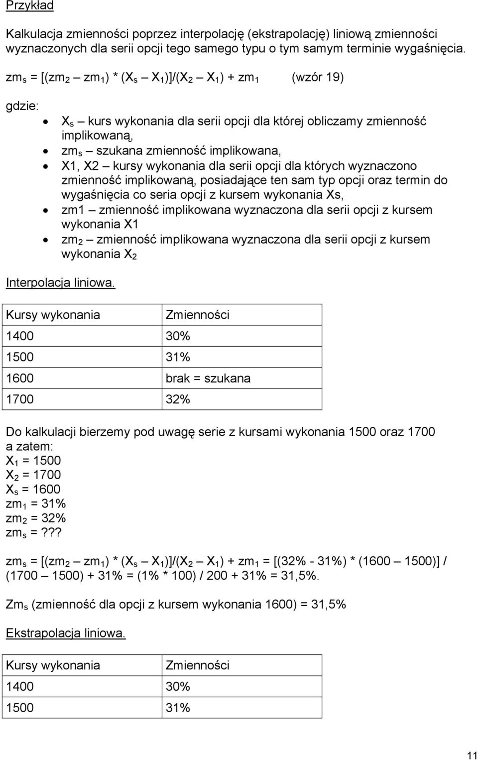 wykonania dla serii opcji dla których wyznaczono zmienność implikowaną, posiadające ten sam typ opcji oraz termin do wygaśnięcia co seria opcji z kursem wykonania Xs, zm1 zmienność implikowana