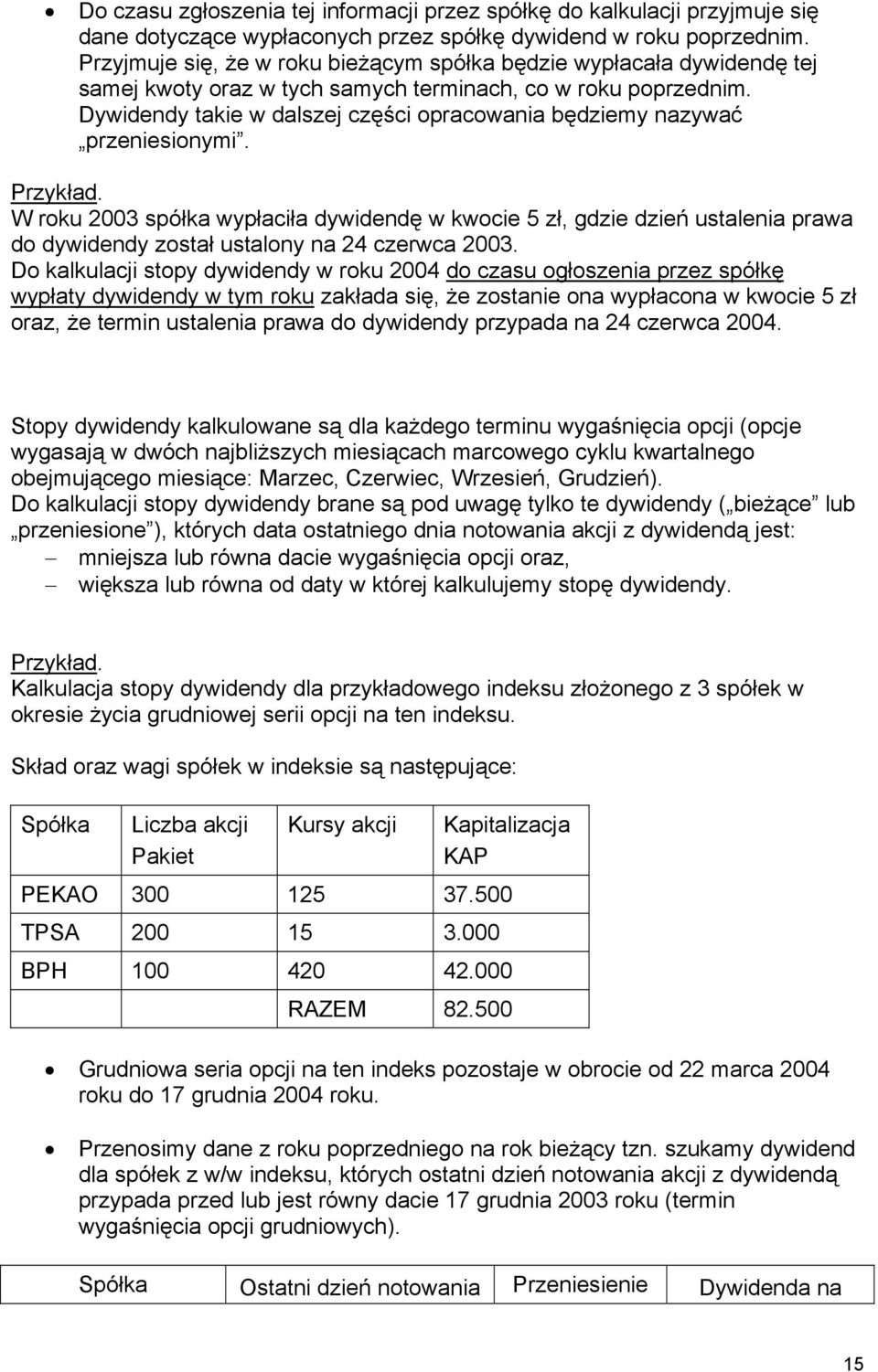 Dywidendy takie w dalszej części opracowania będziemy nazywać przeniesionymi. Przykład.