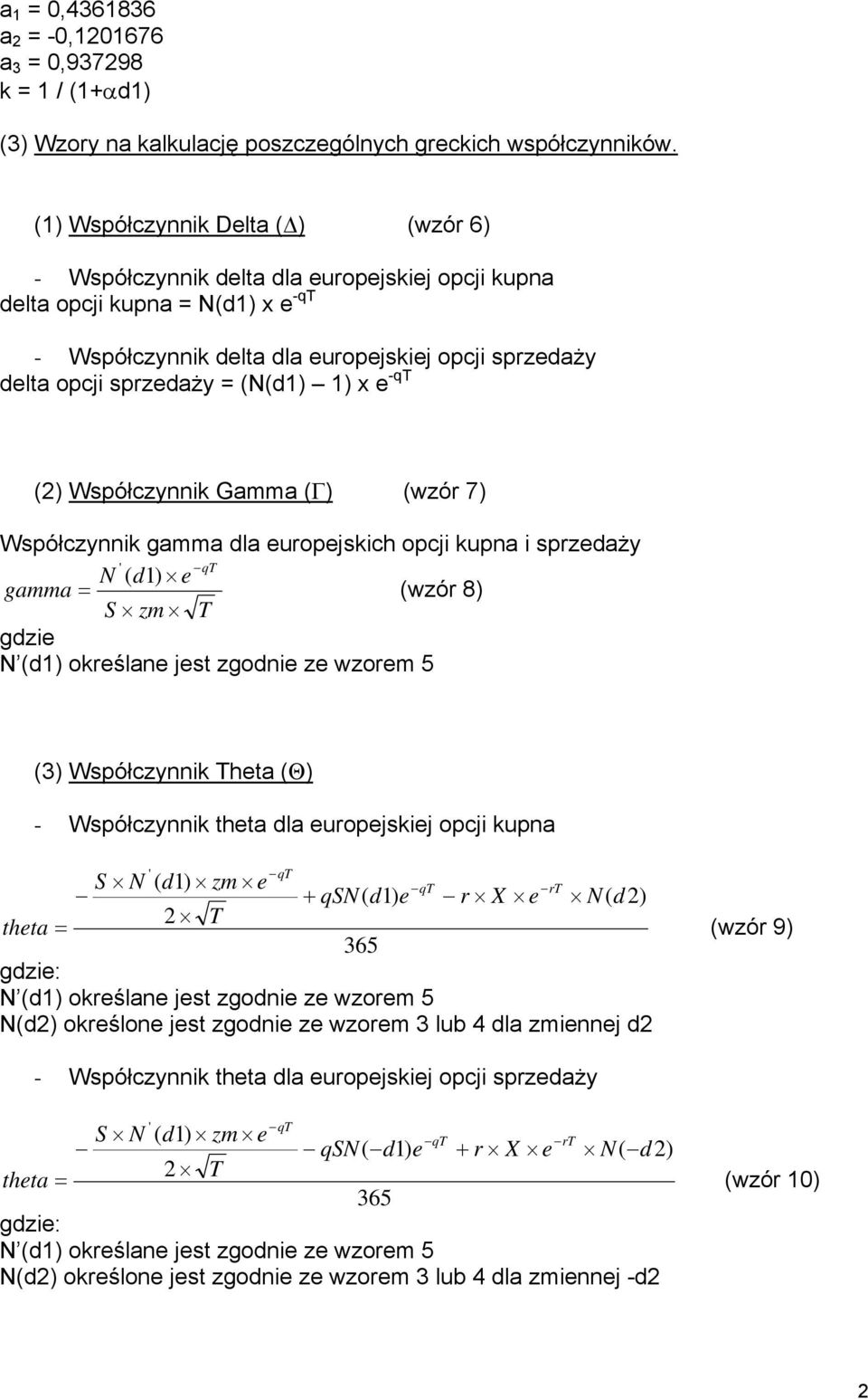 (N(d1) 1) x e -qt (2) Współczynnik Gamma (Γ) (wzór 7) Współczynnik gamma dla europejskich opcji kupna i sprzedaży ' qt N ( d1) e gamma = (wzór 8) S zm T gdzie N (d1) określane jest zgodnie ze wzorem