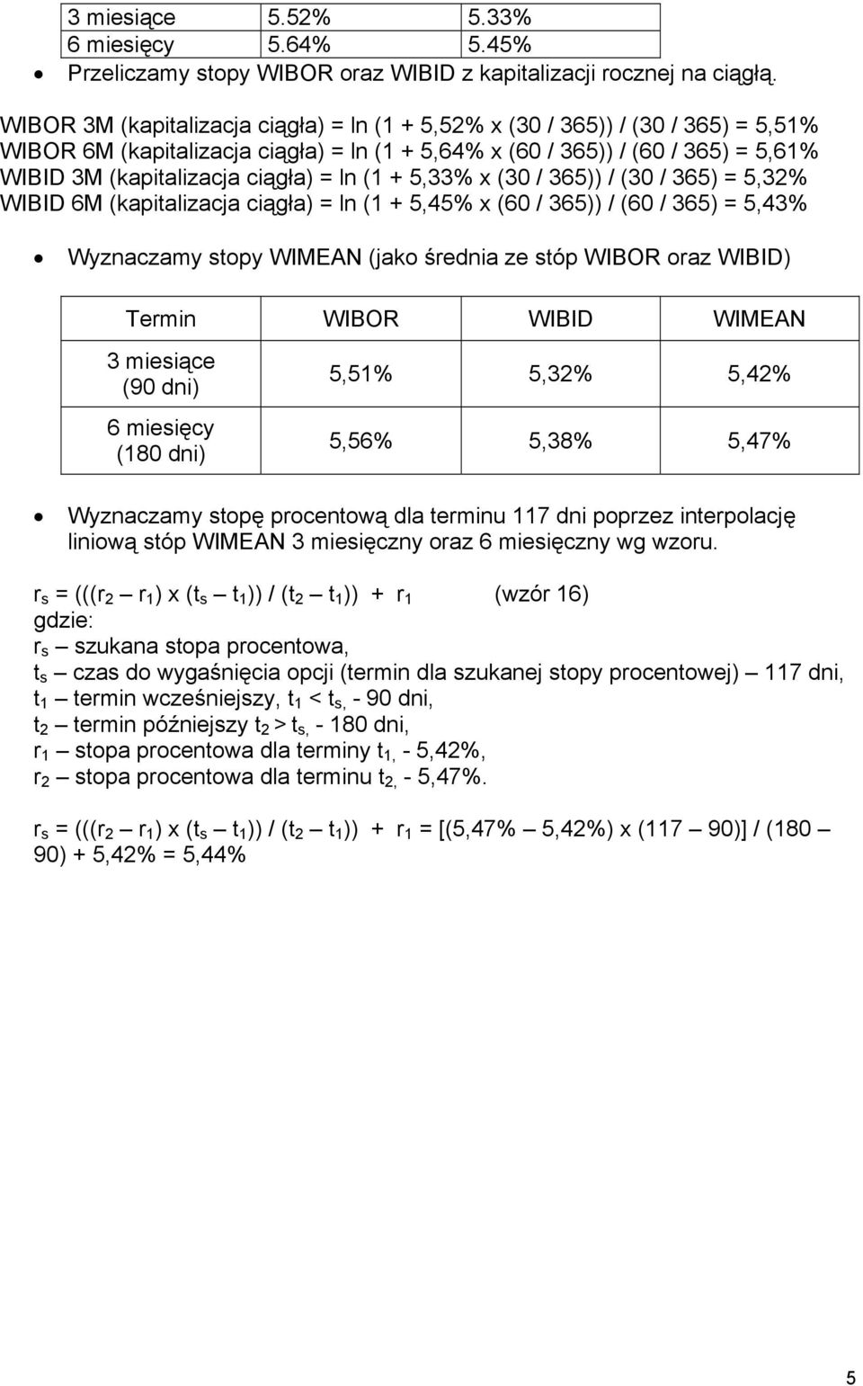 ln (1 + 5,33% x (30 / 365)) / (30 / 365) = 5,32% WIBID 6M (kapitalizacja ciągła) = ln (1 + 5,45% x (60 / 365)) / (60 / 365) = 5,43% Wyznaczamy stopy WIMEAN (jako średnia ze stóp WIBOR oraz WIBID)
