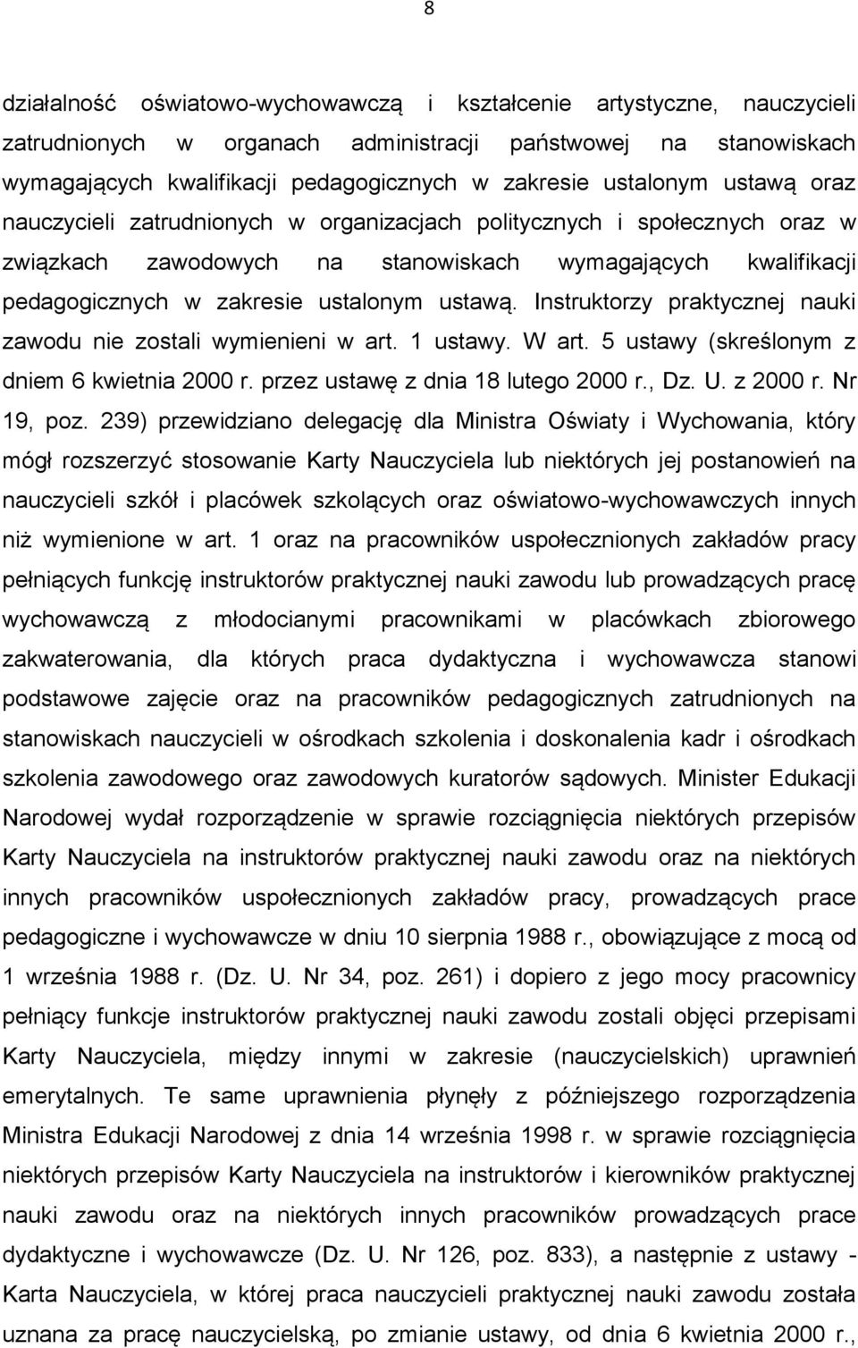 ustawą. Instruktorzy praktycznej nauki zawodu nie zostali wymienieni w art. 1 ustawy. W art. 5 ustawy (skreślonym z dniem 6 kwietnia 2000 r. przez ustawę z dnia 18 lutego 2000 r., Dz. U. z 2000 r.